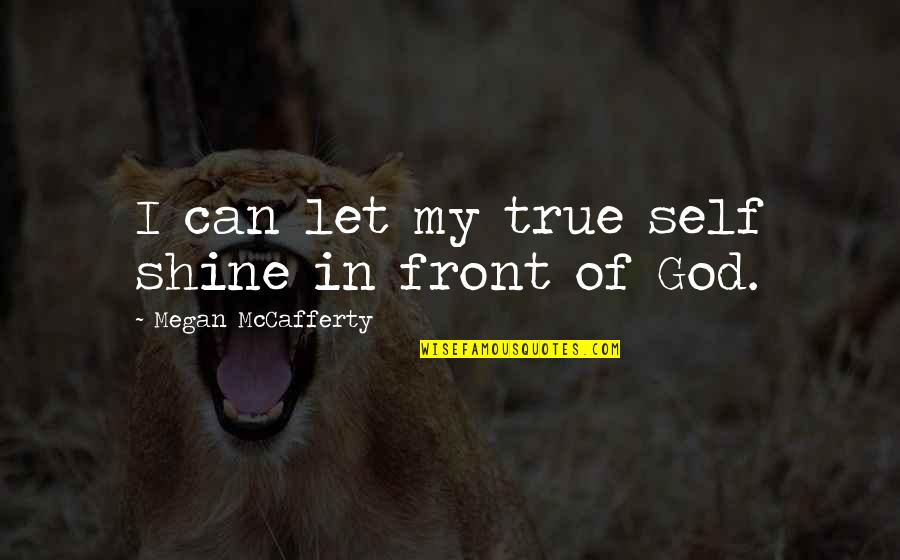 My Shine Quotes By Megan McCafferty: I can let my true self shine in My Shine Quotes By Megan McCafferty: I can let my true self shine in