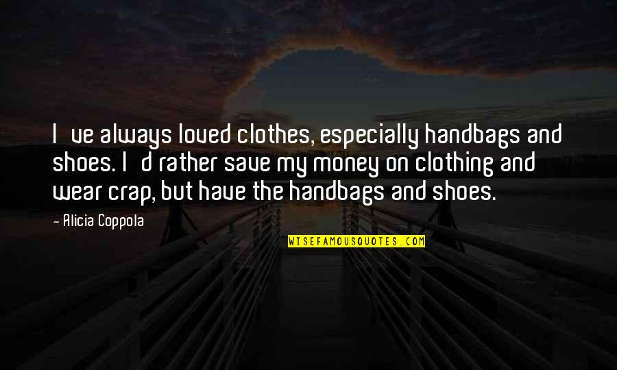 My Shoes Quotes By Alicia Coppola: I've always loved clothes, especially handbags and shoes. My Shoes Quotes By Alicia Coppola: I've always loved clothes, especially handbags and shoes.