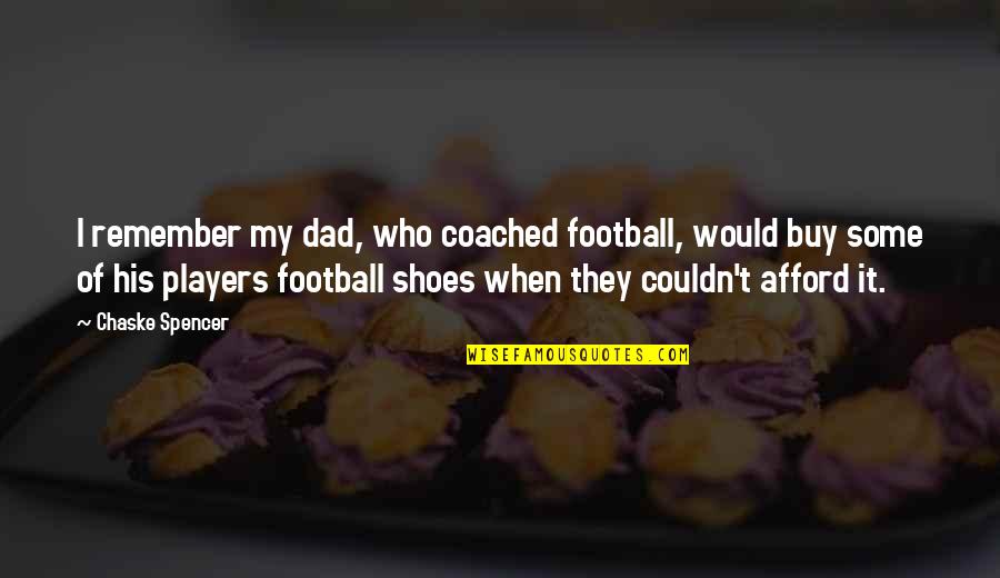 My Shoes Quotes By Chaske Spencer: I remember my dad, who coached football, would