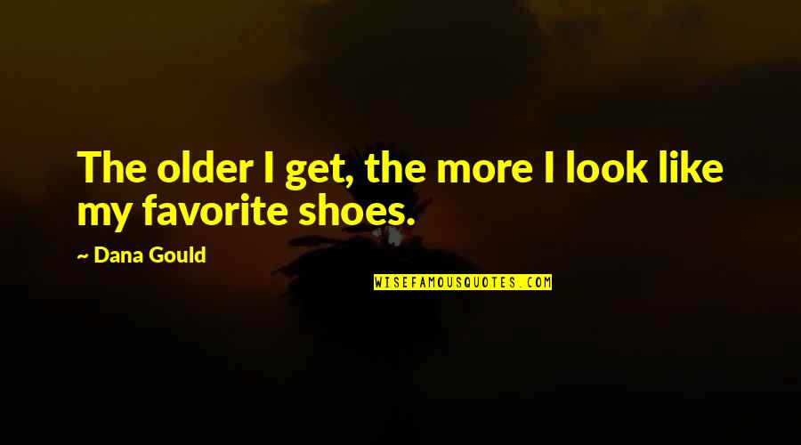 My Shoes Quotes By Dana Gould: The older I get, the more I look
