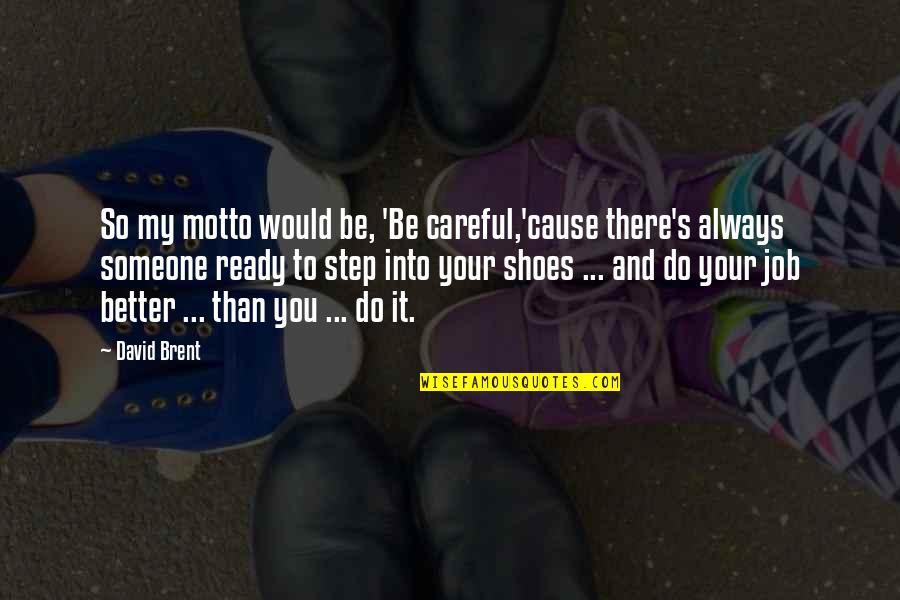 My Shoes Quotes By David Brent: So my motto would be, 'Be careful,'cause there's