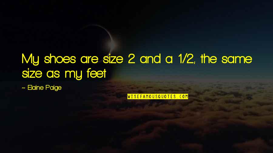 My Shoes Quotes By Elaine Paige: My shoes are size 2 and a 1/2, My Shoes Quotes By Elaine Paige: My shoes are size 2 and a 1/2,