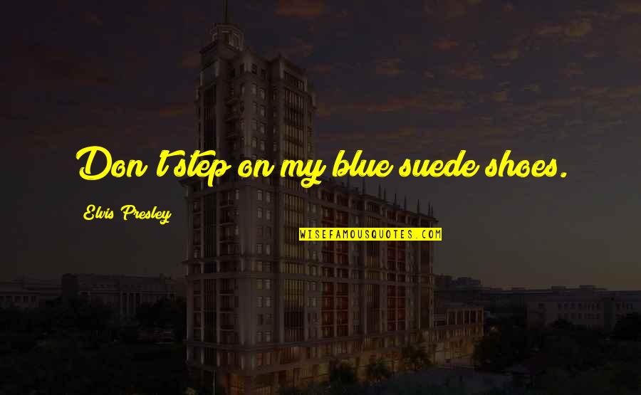 My Shoes Quotes By Elvis Presley: Don't step on my blue suede shoes.