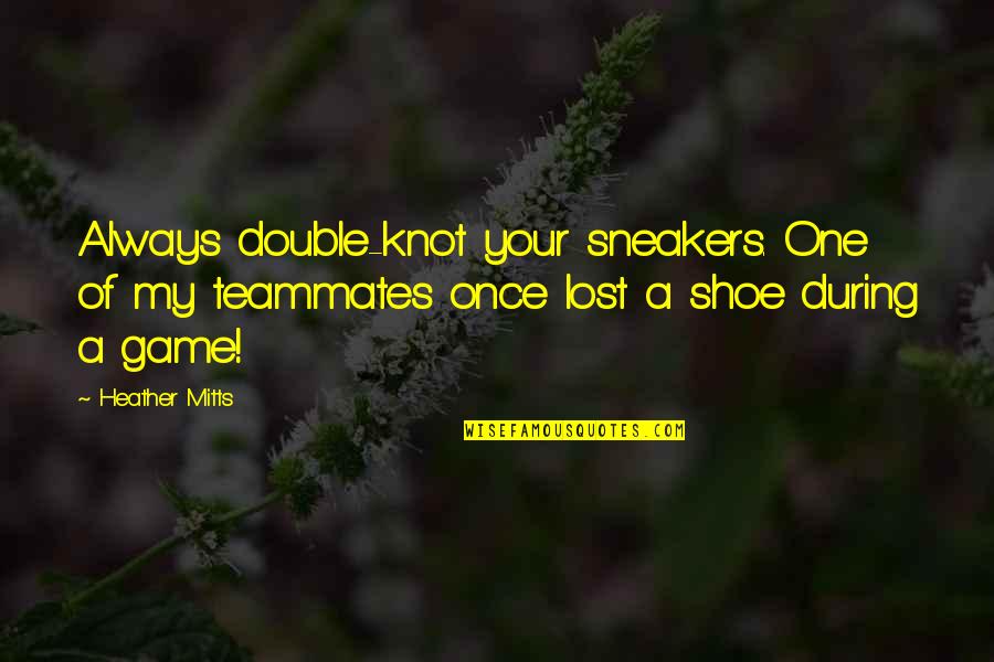 My Shoes Quotes By Heather Mitts: Always double-knot your sneakers. One of my teammates