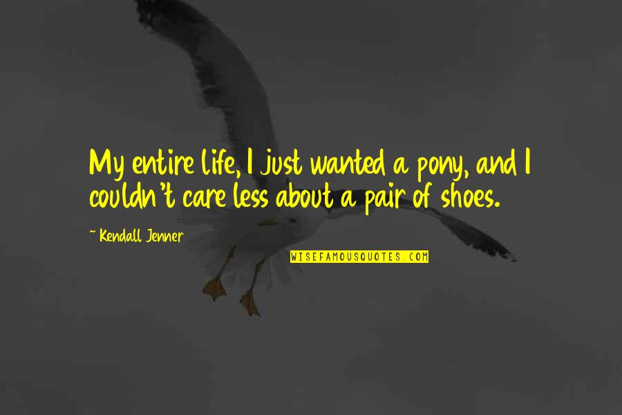 My Shoes Quotes By Kendall Jenner: My entire life, I just wanted a pony,