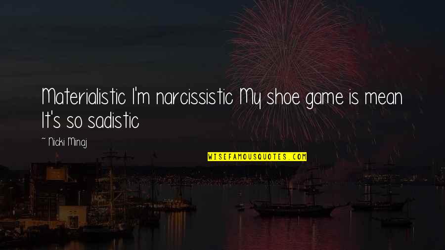 My Shoes Quotes By Nicki Minaj: Materialistic I'm narcissistic My shoe game is mean