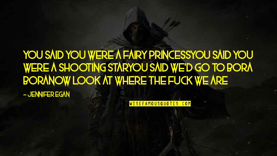 My Shooting Star Quotes By Jennifer Egan: You said you were a fairy princessYou said My Shooting Star Quotes By Jennifer Egan: You said you were a fairy princessYou said