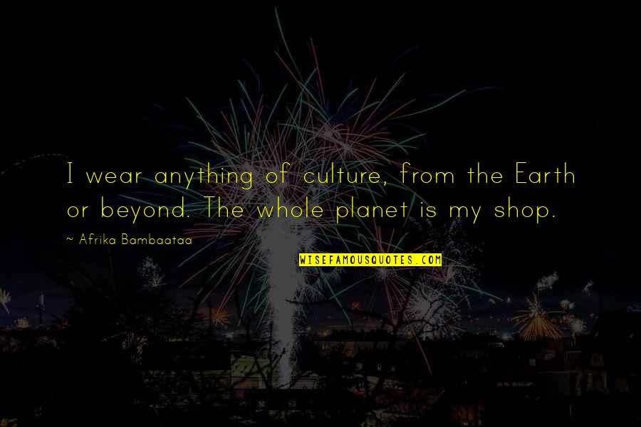My Shop Quotes By Afrika Bambaataa: I wear anything of culture, from the Earth