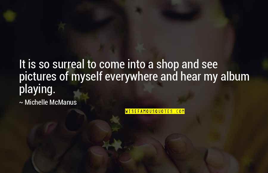 My Shop Quotes By Michelle McManus: It is so surreal to come into a
