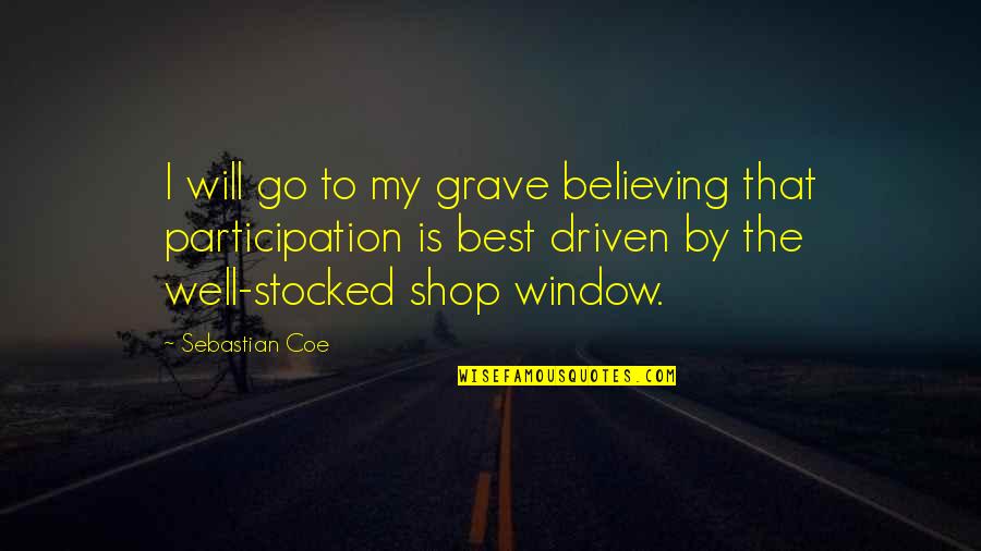 My Shop Quotes By Sebastian Coe: I will go to my grave believing that
