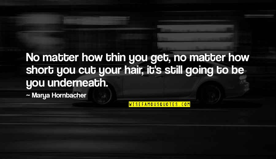 My Short Hair Quotes By Marya Hornbacher: No matter how thin you get, no matter