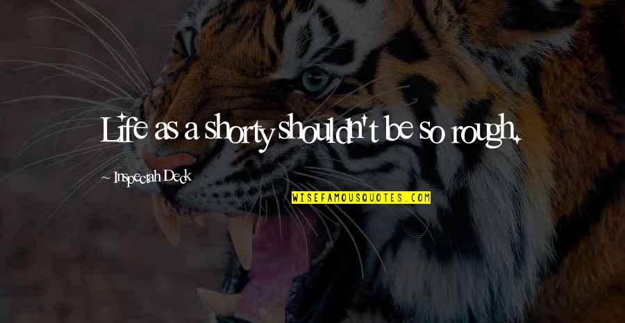 My Shorty Quotes By Inspectah Deck: Life as a shorty shouldn't be so rough. My Shorty Quotes By Inspectah Deck: Life as a shorty shouldn't be so rough.