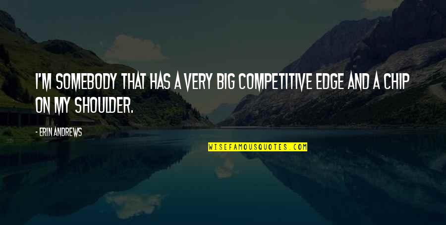 My Shoulder Quotes By Erin Andrews: I'm somebody that has a very big competitive