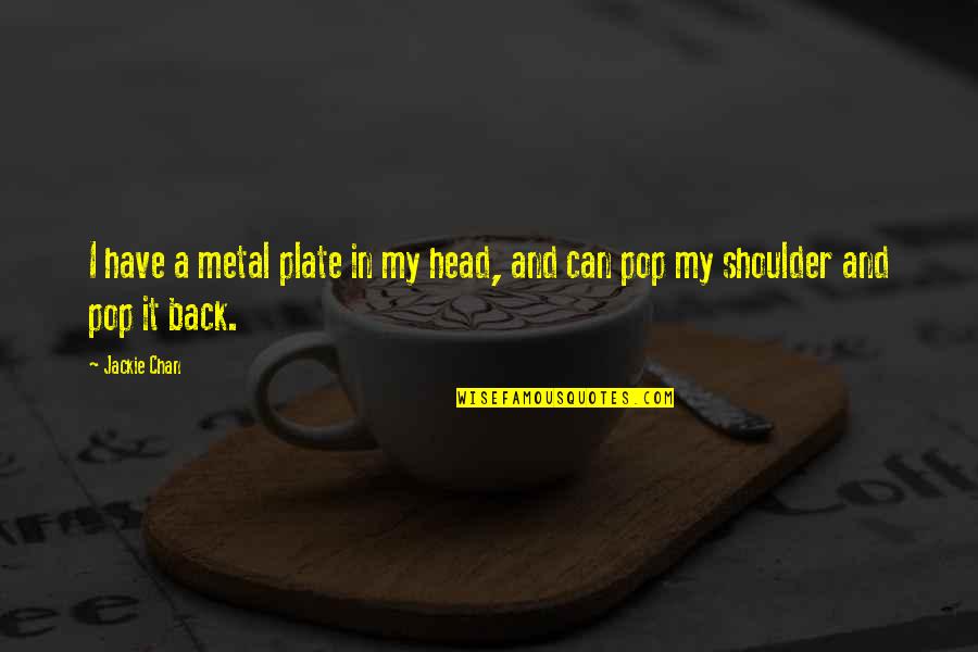 My Shoulder Quotes By Jackie Chan: I have a metal plate in my head,