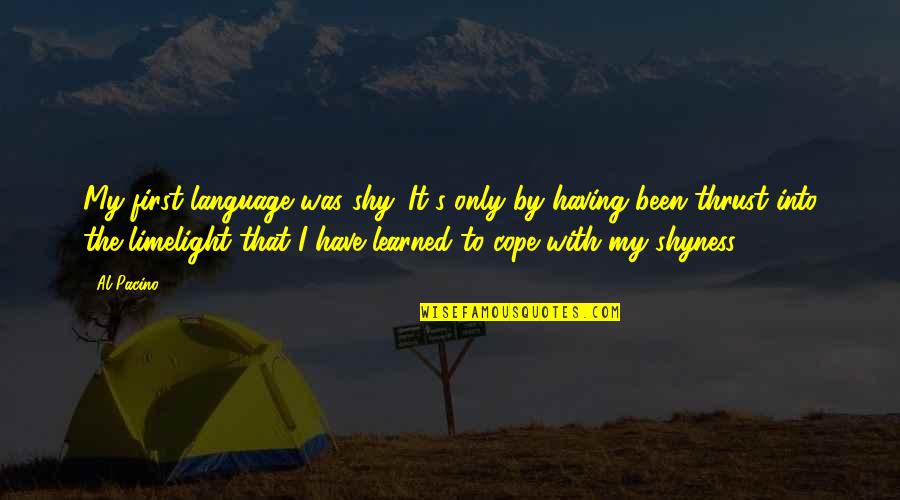 My Shyness Quotes By Al Pacino: My first language was shy. It's only by