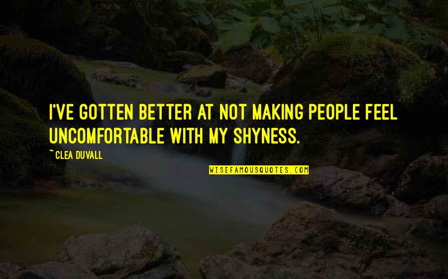 My Shyness Quotes By Clea Duvall: I've gotten better at not making people feel