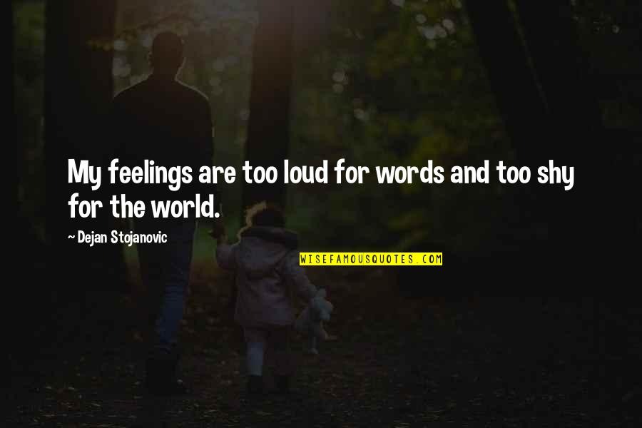 My Shyness Quotes By Dejan Stojanovic: My feelings are too loud for words and