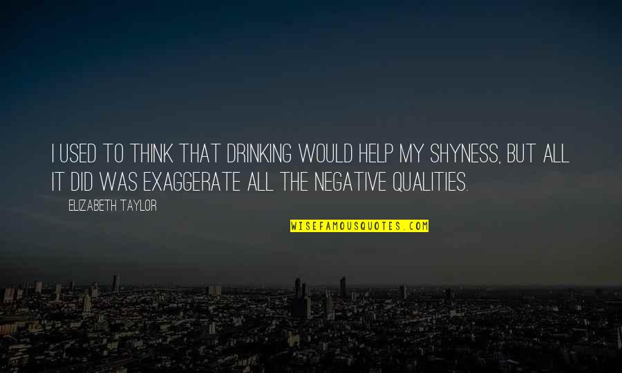 My Shyness Quotes By Elizabeth Taylor: I used to think that drinking would help
