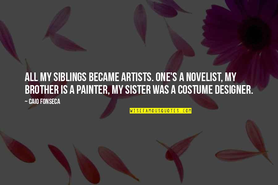 My Siblings Quotes By Caio Fonseca: All my siblings became artists. One's a novelist, My Siblings Quotes By Caio Fonseca: All my siblings became artists. One's a novelist,