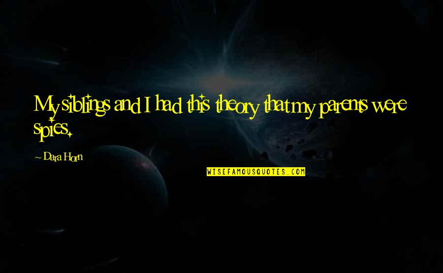 My Siblings Quotes By Dara Horn: My siblings and I had this theory that