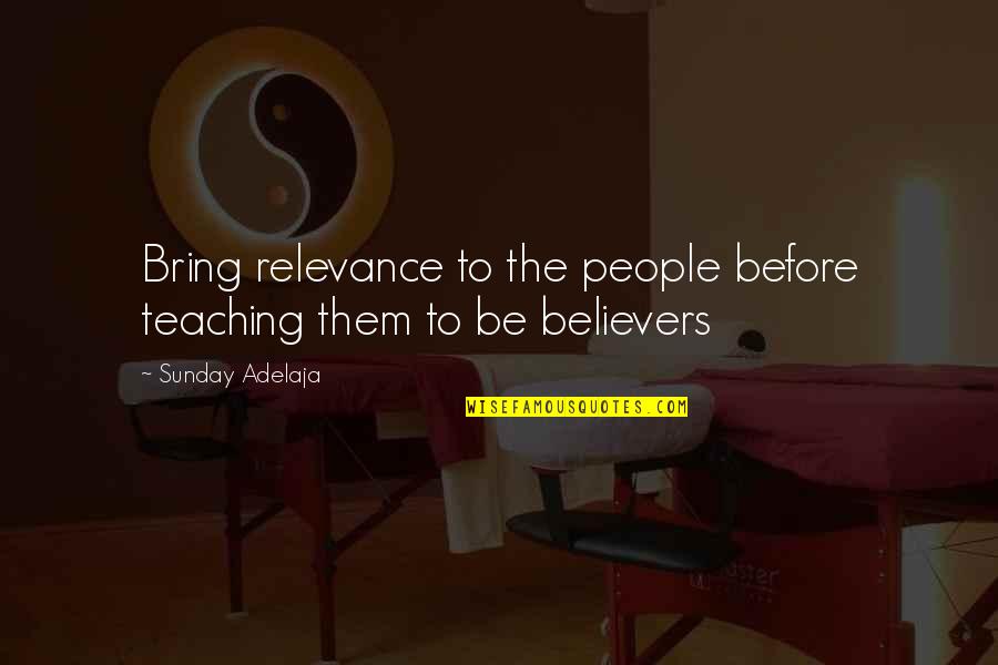 My Side Of The Mountain Theme Quotes By Sunday Adelaja: Bring relevance to the people before teaching them