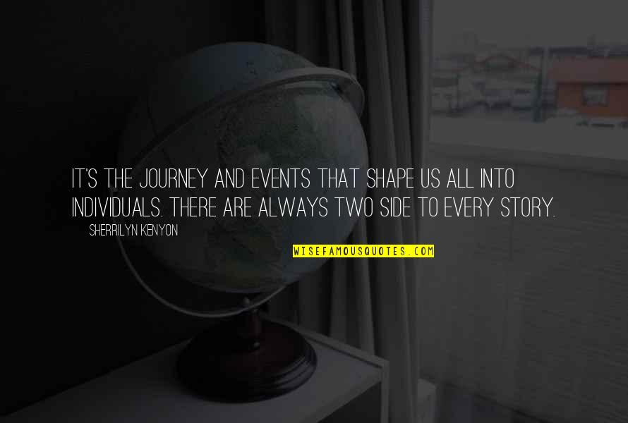 My Side Of The Story Quotes By Sherrilyn Kenyon: It's the journey and events that shape us