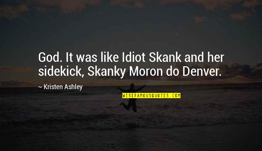 My Sidekick Quotes By Kristen Ashley: God. It was like Idiot Skank and her