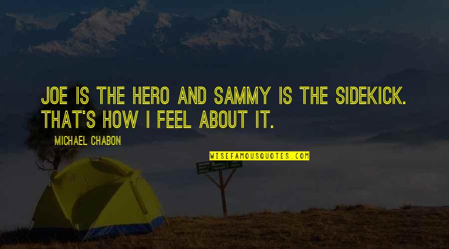 My Sidekick Quotes By Michael Chabon: Joe is the hero and Sammy is the