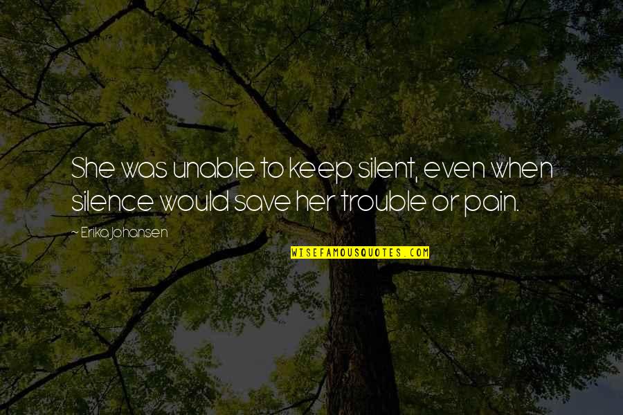 My Silence Is My Pain Quotes By Erika Johansen: She was unable to keep silent, even when
