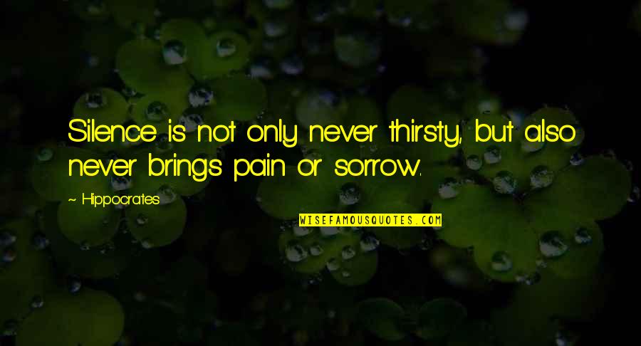 My Silence Is My Pain Quotes By Hippocrates: Silence is not only never thirsty, but also
