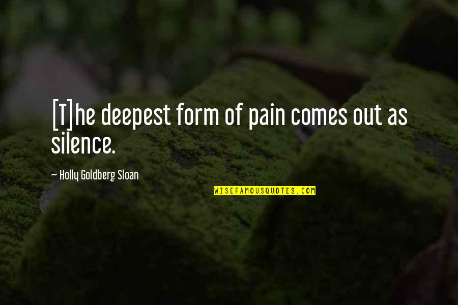 My Silence Is My Pain Quotes By Holly Goldberg Sloan: [T]he deepest form of pain comes out as