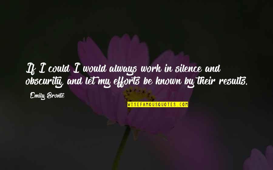 My Silence Quotes By Emily Bronte: If I could I would always work in