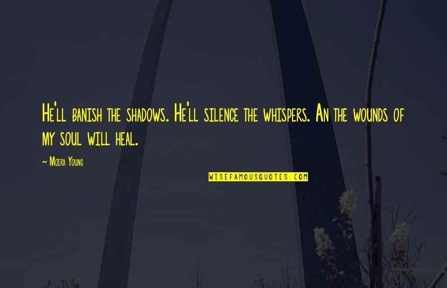 My Silence Quotes By Moira Young: He'll banish the shadows. He'll silence the whispers.