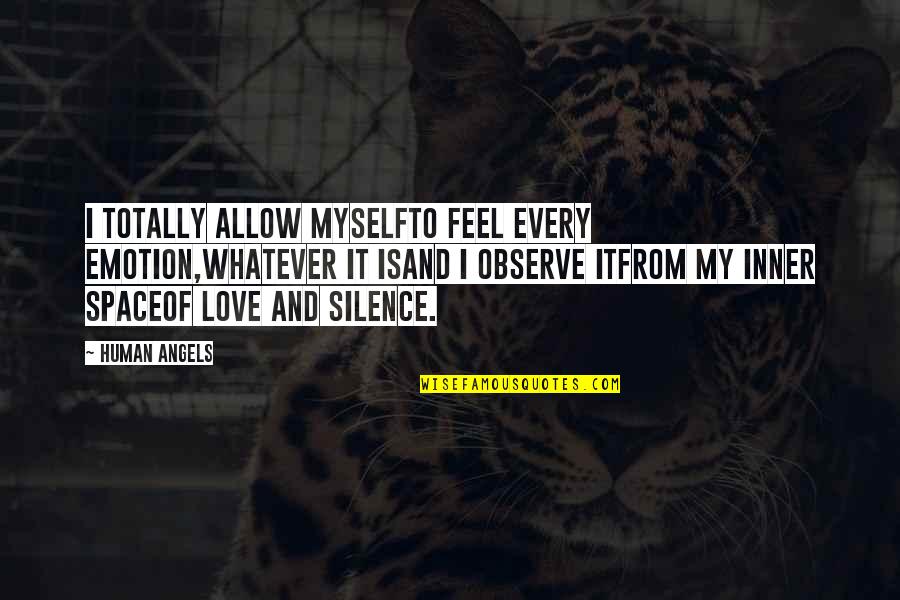 My Silent Silence Quotes By Human Angels: I totally allow myselfto feel every emotion,whatever it My Silent Silence Quotes By Human Angels: I totally allow myselfto feel every emotion,whatever it