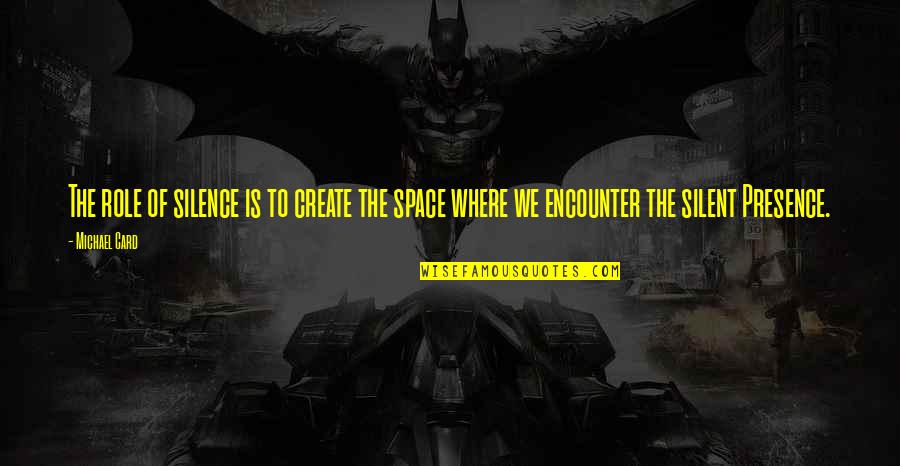 My Silent Silence Quotes By Michael Card: The role of silence is to create the