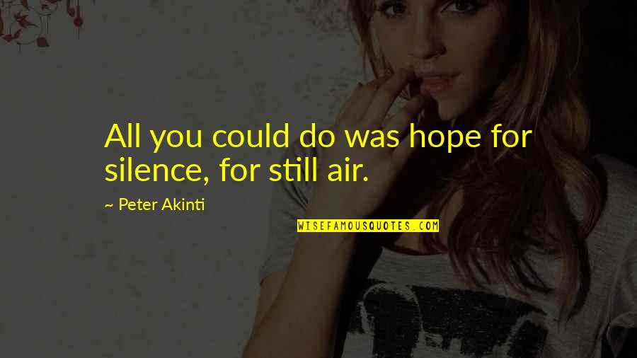 My Silent Silence Quotes By Peter Akinti: All you could do was hope for silence, My Silent Silence Quotes By Peter Akinti: All you could do was hope for silence,