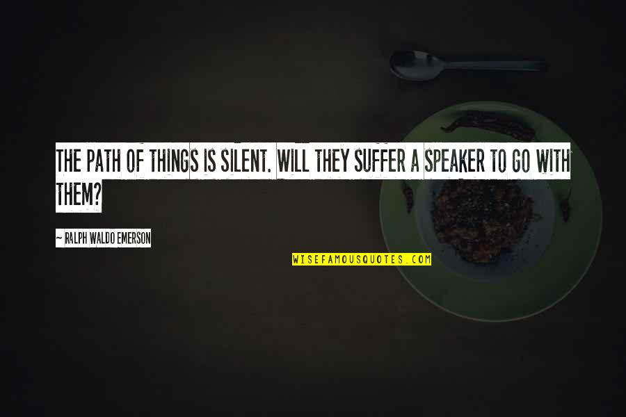 My Silent Silence Quotes By Ralph Waldo Emerson: The path of things is silent. Will they My Silent Silence Quotes By Ralph Waldo Emerson: The path of things is silent. Will they