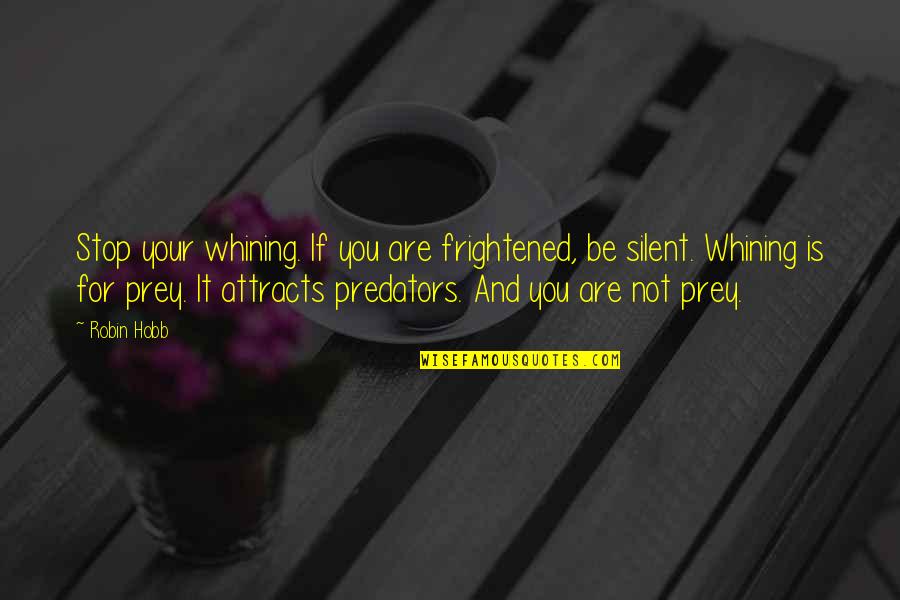 My Silent Silence Quotes By Robin Hobb: Stop your whining. If you are frightened, be My Silent Silence Quotes By Robin Hobb: Stop your whining. If you are frightened, be