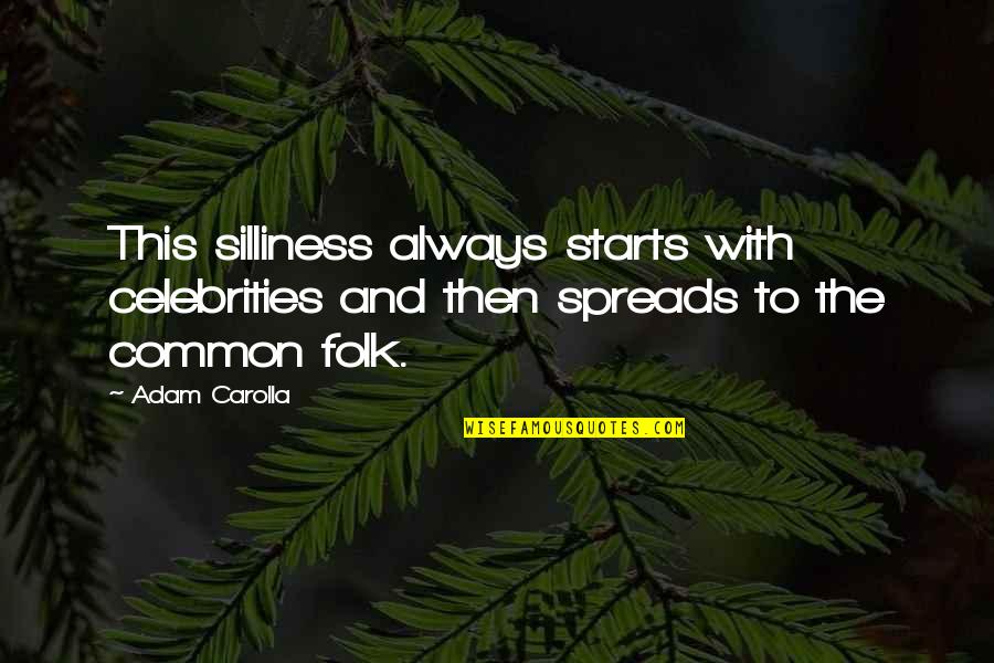 My Silliness Quotes By Adam Carolla: This silliness always starts with celebrities and then