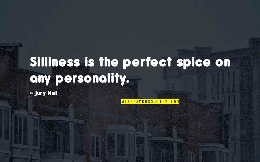 My Silliness Quotes By Jury Nel: Silliness is the perfect spice on any personality.
