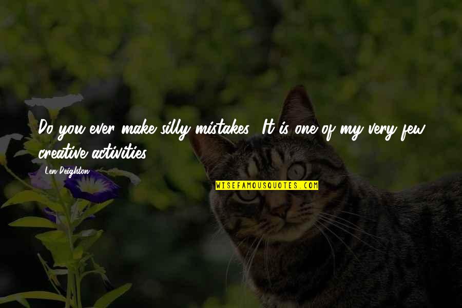My Silliness Quotes By Len Deighton: Do you ever make silly mistakes? It is