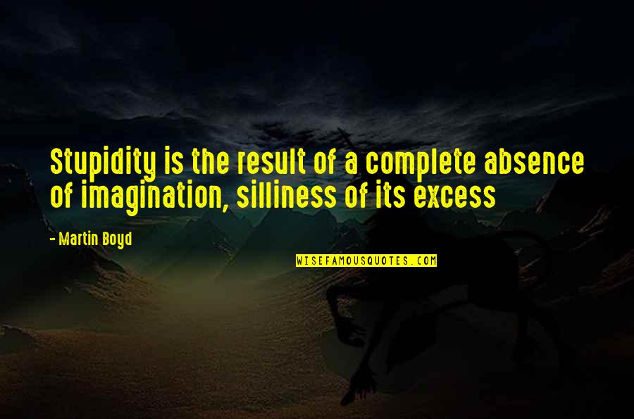 My Silliness Quotes By Martin Boyd: Stupidity is the result of a complete absence