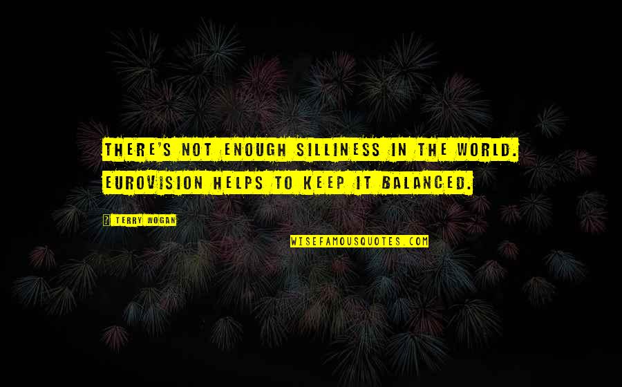 My Silliness Quotes By Terry Wogan: There's not enough silliness in the world. Eurovision