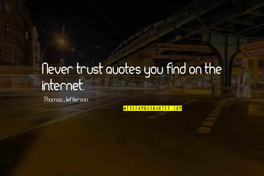 My Silliness Quotes By Thomas Jefferson: Never trust quotes you find on the internet. My Silliness Quotes By Thomas Jefferson: Never trust quotes you find on the internet.