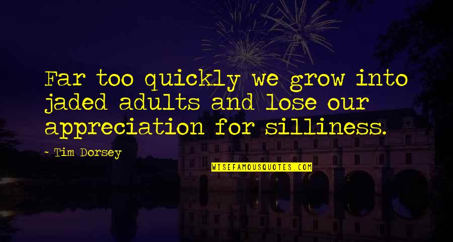 My Silliness Quotes By Tim Dorsey: Far too quickly we grow into jaded adults