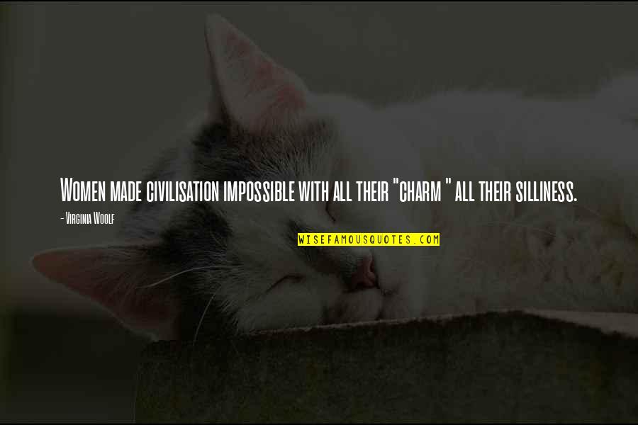My Silliness Quotes By Virginia Woolf: Women made civilisation impossible with all their "charm