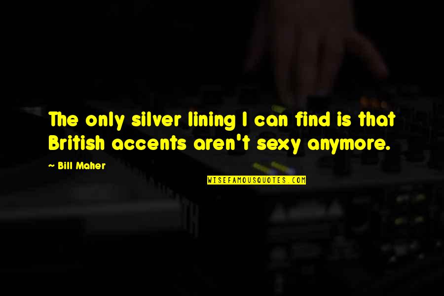 My Silver Lining Quotes By Bill Maher: The only silver lining I can find is