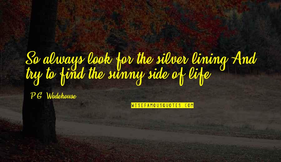 My Silver Lining Quotes By P.G. Wodehouse: So always look for the silver lining And