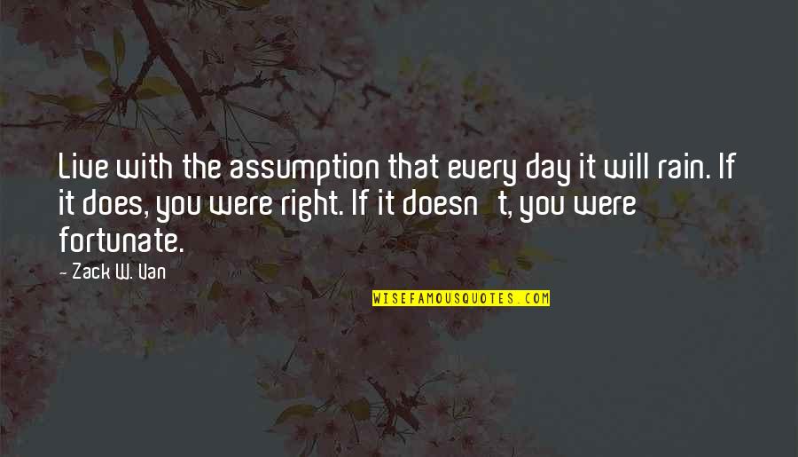My Silver Lining Quotes By Zack W. Van: Live with the assumption that every day it My Silver Lining Quotes By Zack W. Van: Live with the assumption that every day it