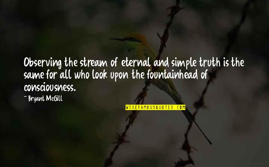 My Simple Look Quotes By Bryant McGill: Observing the stream of eternal and simple truth